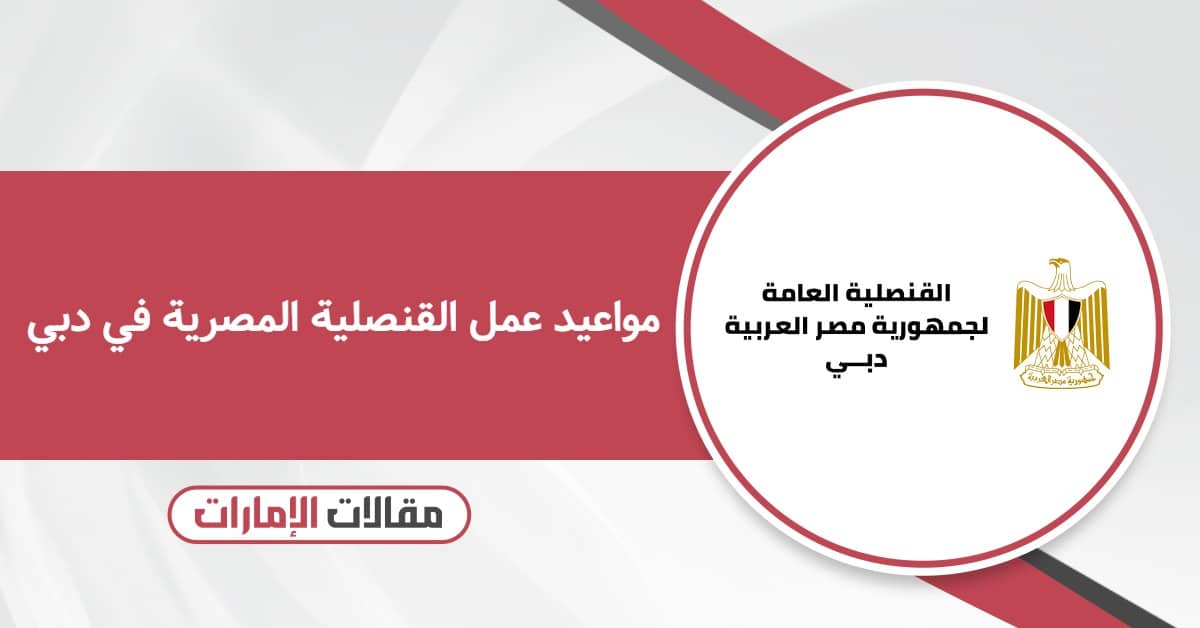 مواعيد عمل القنصلية المصرية في دبي 2025