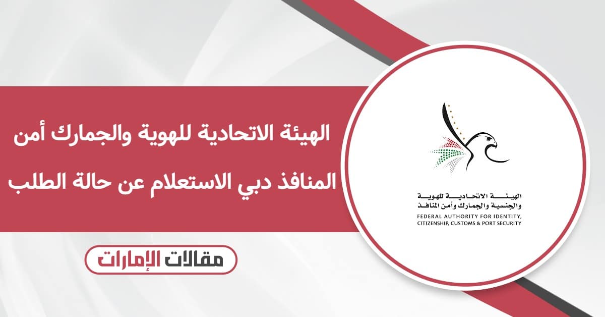 الهيئة الاتحادية للهوية والجمارك أمن المنافذ دبي الاستعلام عن حالة الطلب