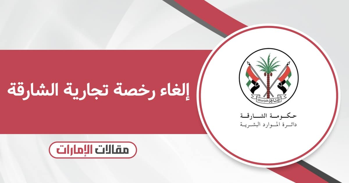طريقة إلغاء رخصة تجارية الشارقة والرسوم المطلوبة 2025