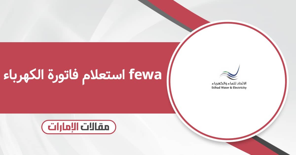 استعلام فاتورة الكهرباء FEWA: طريقة سهلة وسريعة