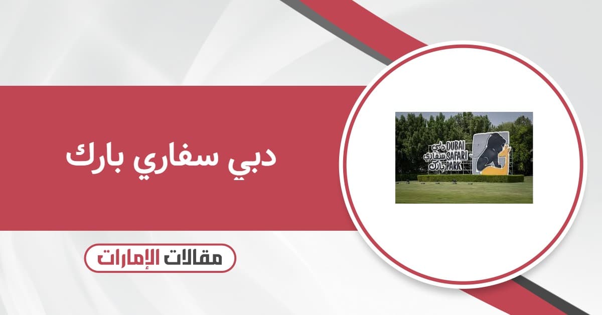 دبي سفاري بارك: أوقات العمل وأسعار التذاكر
