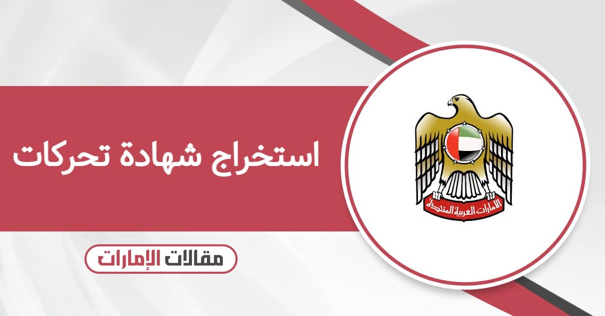 كيفية استخراج شهادة تحركات الإمارات
